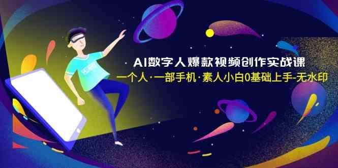 AI数字人爆款视频创作实战课，一个人一部手机·素人小白0基础上手-翻身站