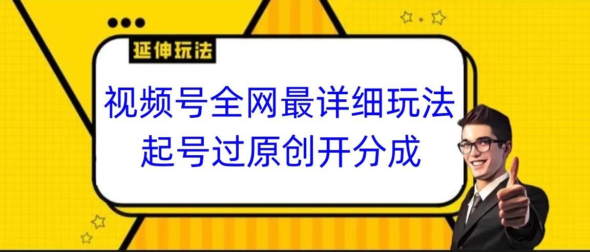 视频号全网最详细玩法，起号过原创开分成，小白跟着视频一步一步去操作-翻身站