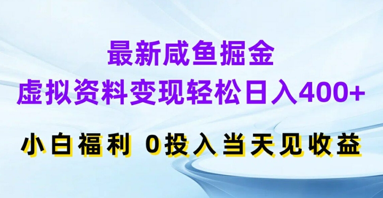 最新咸鱼掘金，虚拟资料变现，轻松日入400+，小白福利，0投入当天见收益【揭秘】-翻身站