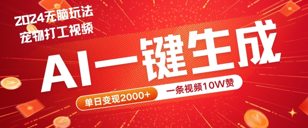 2024最火项目宠物打工视频，AI一键生成，一条视频10W赞，单日变现2k+【揭秘】-翻身站