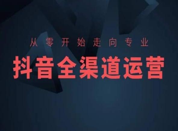 从零开始走向专业，抖音全渠道运营，抖音电商培训-翻身站