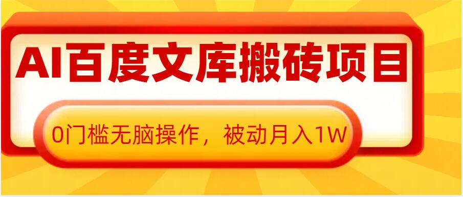 AI百度文库搬砖项目，0门槛无脑操作，被动月入1W-翻身站