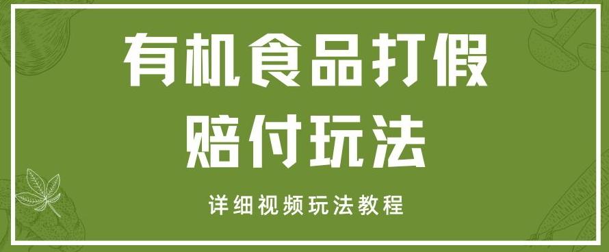 最新有机食品打假赔付玩法一单收益1000+小白轻松下车【详细视频玩法教程】【仅揭秘】-翻身站