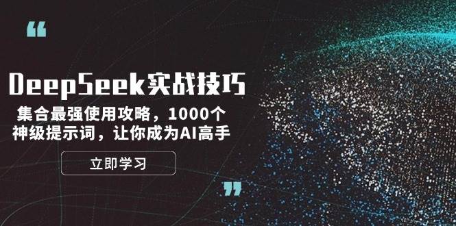 DeepSeek实战技巧：集合最强使用攻略，1000个神级提示词，让你成为AI高手-翻身站