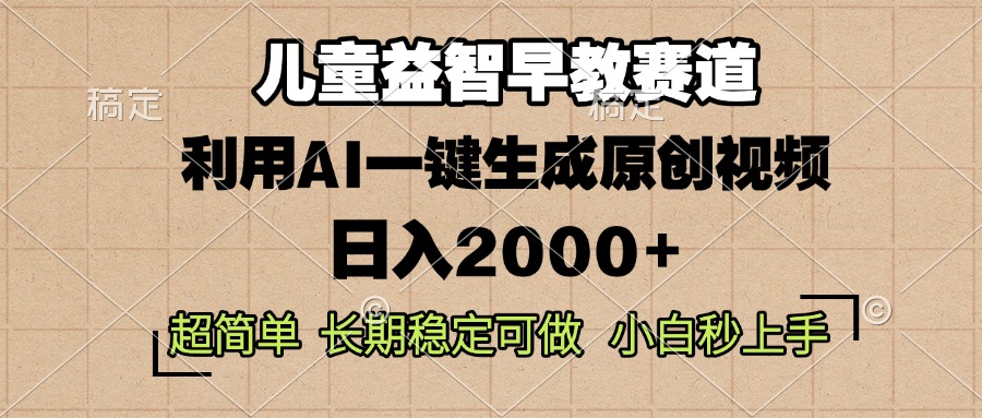 儿童益智早教，这个赛道赚翻了，利用AI一键生成原创视频，日入2000+，…-翻身站