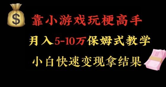 靠小游戏玩梗高手月入5-10w暴力变现快速拿结果【揭秘】-翻身站