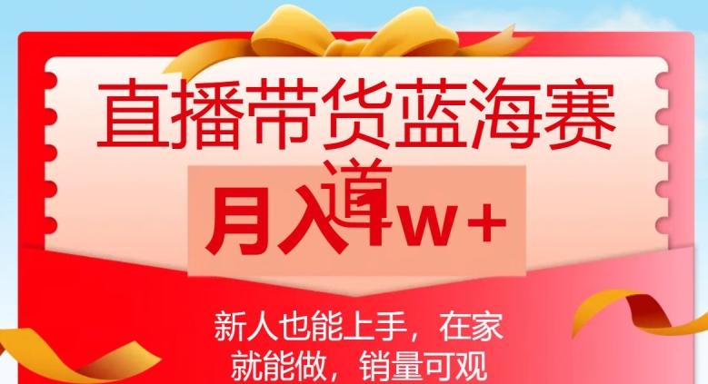 直播带货蓝海赛道，新人也能上手，在家就能做，销量可观，月入1w【揭秘】-翻身站