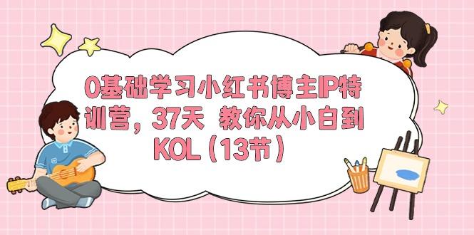 0基础学习小红书博主IP特训营，37天 教你从小白到KOL(13节-翻身站