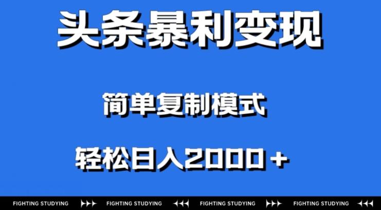 头条暴利变现，无需剪辑视频，拍照上传即可日入2000＋，0门槛操作-翻身站
