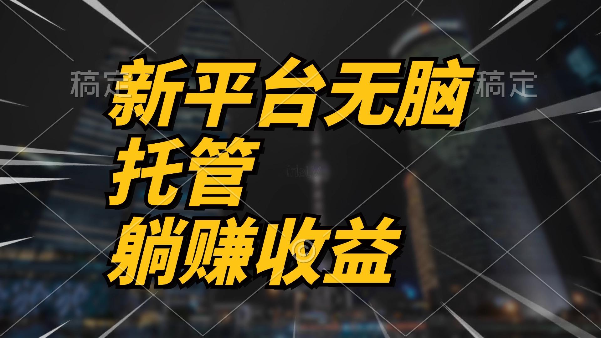 最新平台一键托管，躺赚收益分成 配合管道收益，日产无上限-翻身站