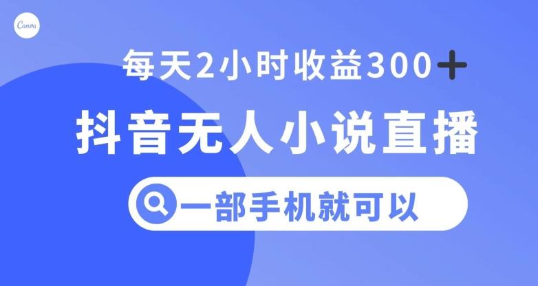 抖音无人小说直播，一部手机操作，日入300+【揭秘】-翻身站