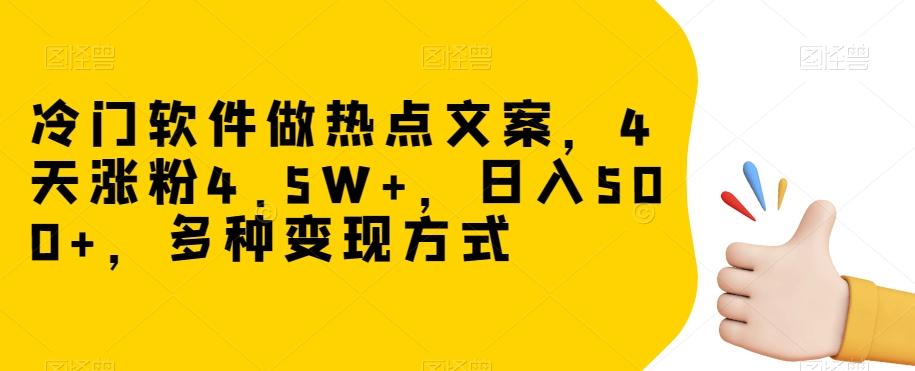 冷门软件做热点文案，4天涨粉4.5W+，日入500+，多种变现方式【揭秘】-翻身站