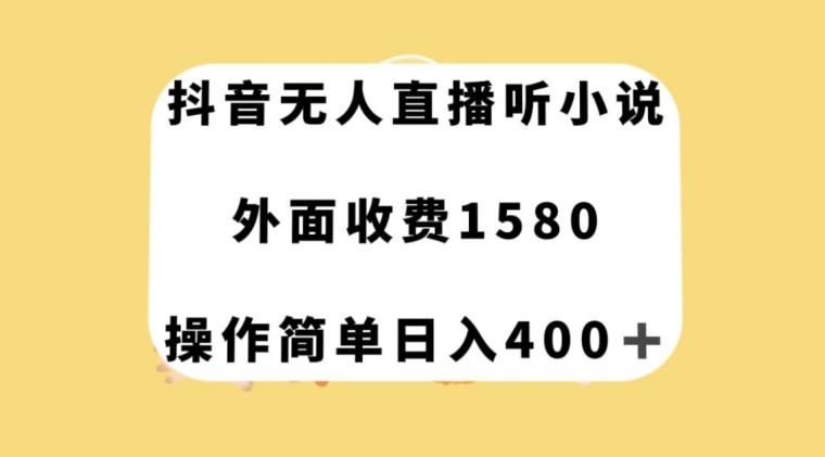抖音无人直播听小说，外面收费1580，操作简单日入400+【揭秘】-翻身站