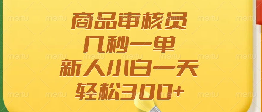 商品审核员，几秒一单，多劳多得，新人小白一天轻松300+-翻身站