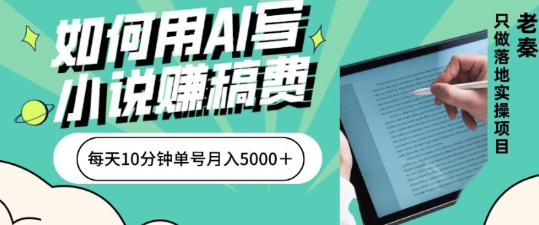 如何用AI写小说赚稿费、每天10分钟、单账号月入5000＋-翻身站