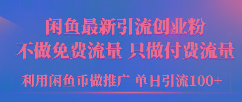 (9584期)2024年闲鱼币推广引流创业粉，不做免费流量，只做付费流量，单日引流100+-翻身站